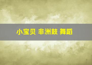 小宝贝 非洲鼓 舞蹈